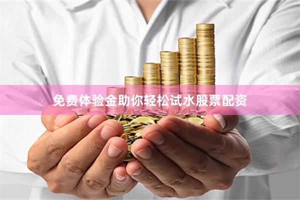 免费体验金助你轻松试水股票配资