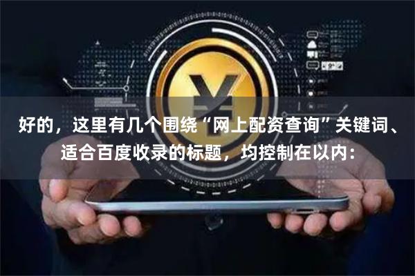 好的，这里有几个围绕“网上配资查询”关键词、适合百度收录的标题，均控制在以内：