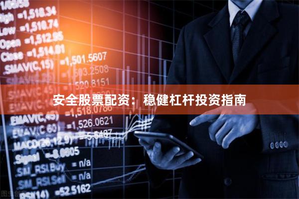 安全股票配资：稳健杠杆投资指南
