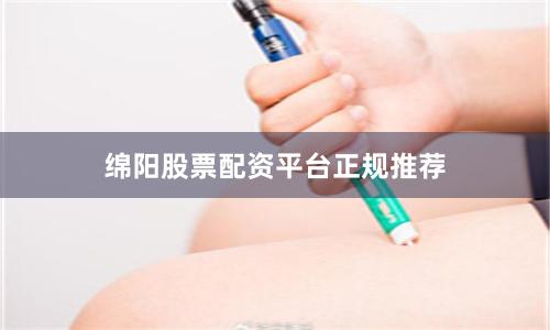 绵阳股票配资平台正规推荐