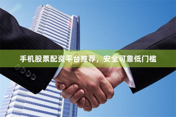 手机股票配资平台推荐,安全可靠低门槛