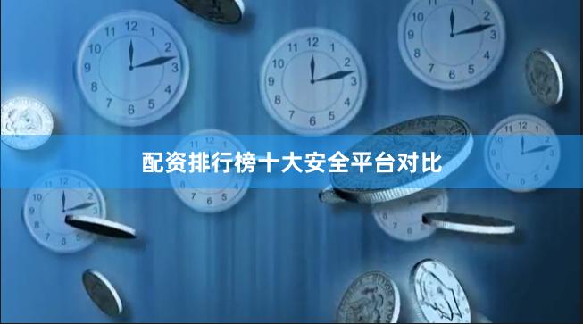 配资排行榜十大安全平台对比