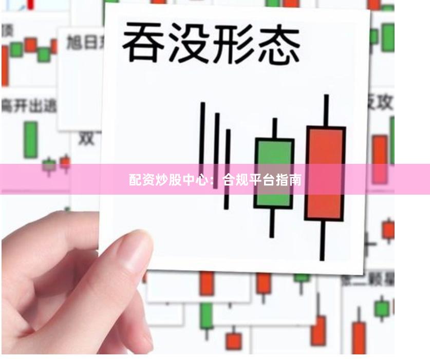 配资炒股中心：合规平台指南